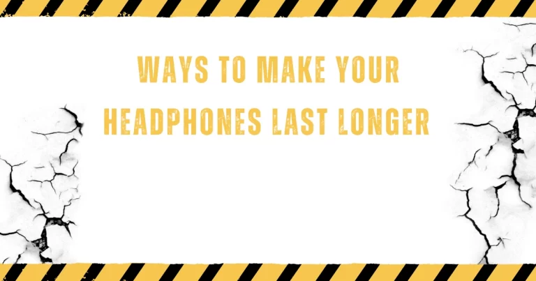 Ways to Make Your Headphones Last Longer