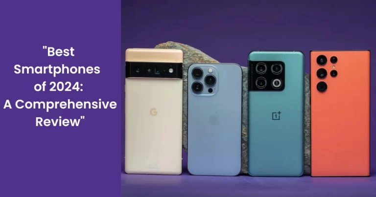 “Best Smartphones of [2024]: A Comprehensive Review”: Compare features, performance, and value.